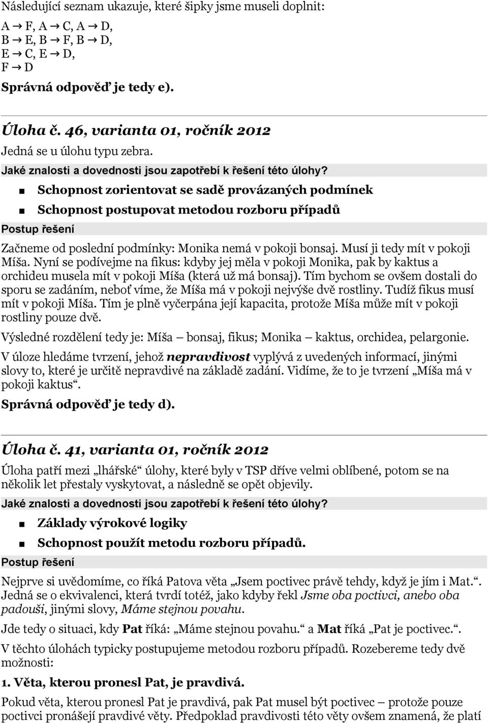 Nyní se podívejme na fikus: kdyby jej měla v pokoji Monika, pak by kaktus a orchideu musela mít v pokoji Míša (která už má bonsaj).