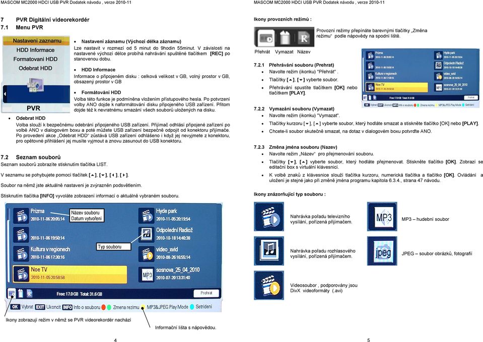 HDD Informace Informace o připojeném disku : celková velikost v GB, volný prostor v GB, obsazený prostor v GB Formátování HDD Volba této funkce je podmíněna vložením přístupového hesla.