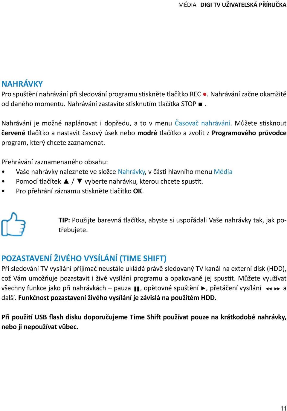 Můžete stisknout červené tlačítko a nastavit časový úsek nebo modré tlačítko a zvolit z Programového průvodce program, který chcete zaznamenat.