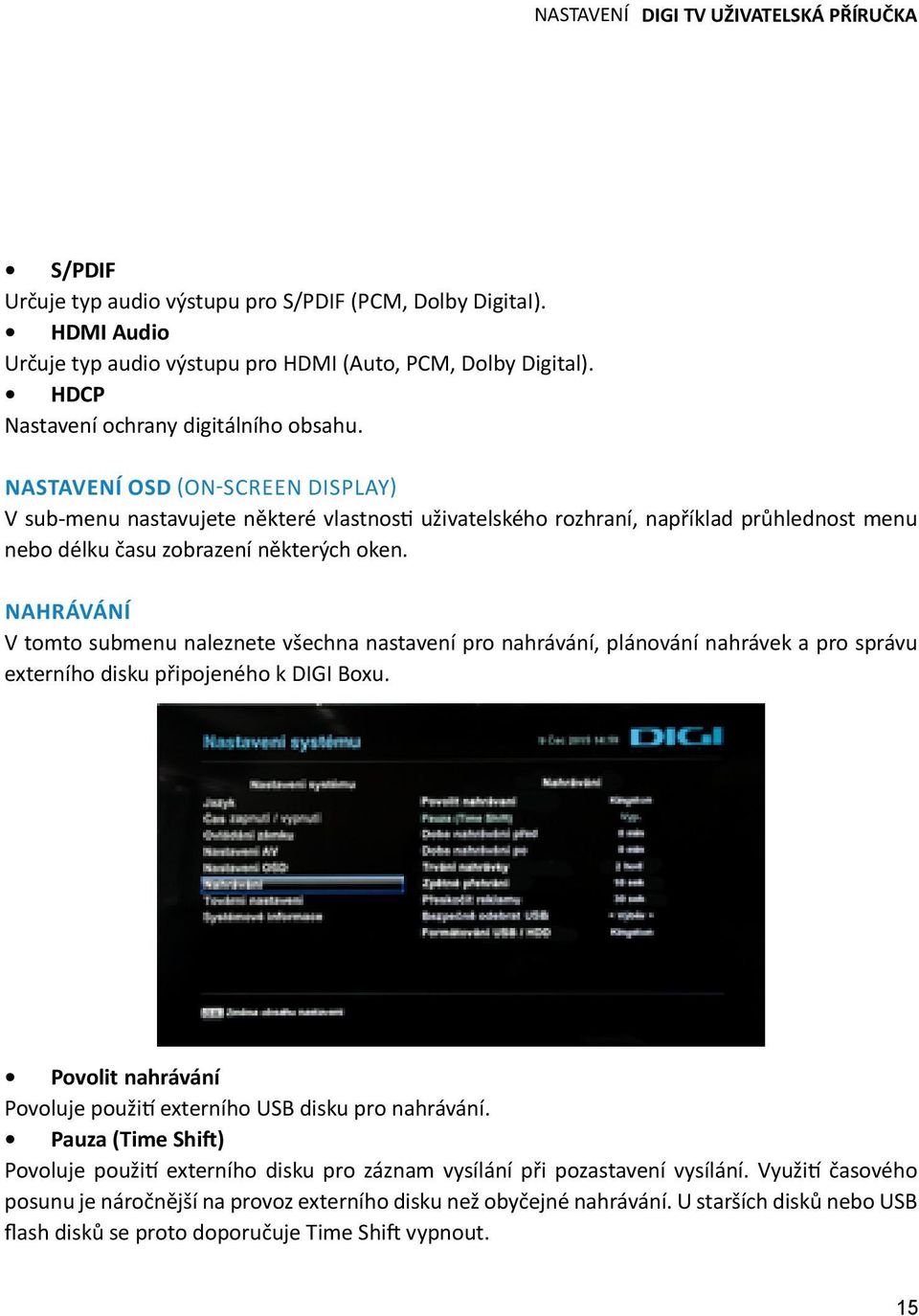 Nastavení OSD (ON-screen display) V sub-menu nastavujete některé vlastnosti uživatelského rozhraní, například průhlednost menu nebo délku času zobrazení některých oken.