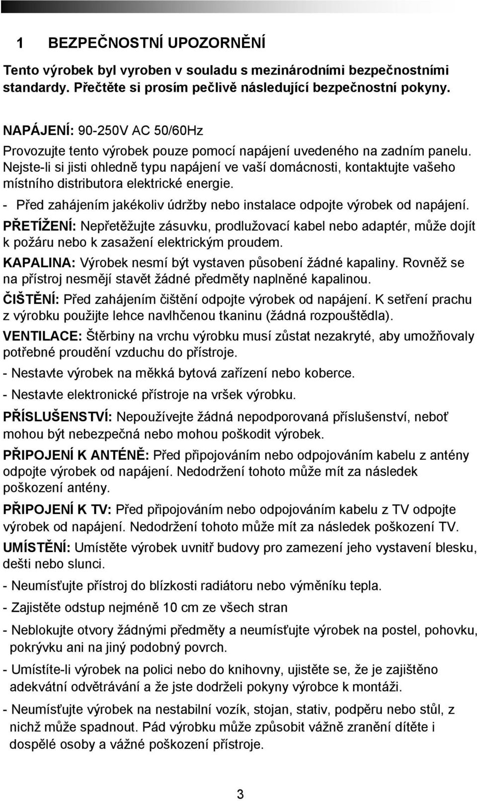 Nejste-li si jisti ohledně typu napájení ve vaší domácnosti, kontaktujte vašeho místního distributora elektrické energie. - Před zahájením jakékoliv údržby nebo instalace odpojte výrobek od napájení.