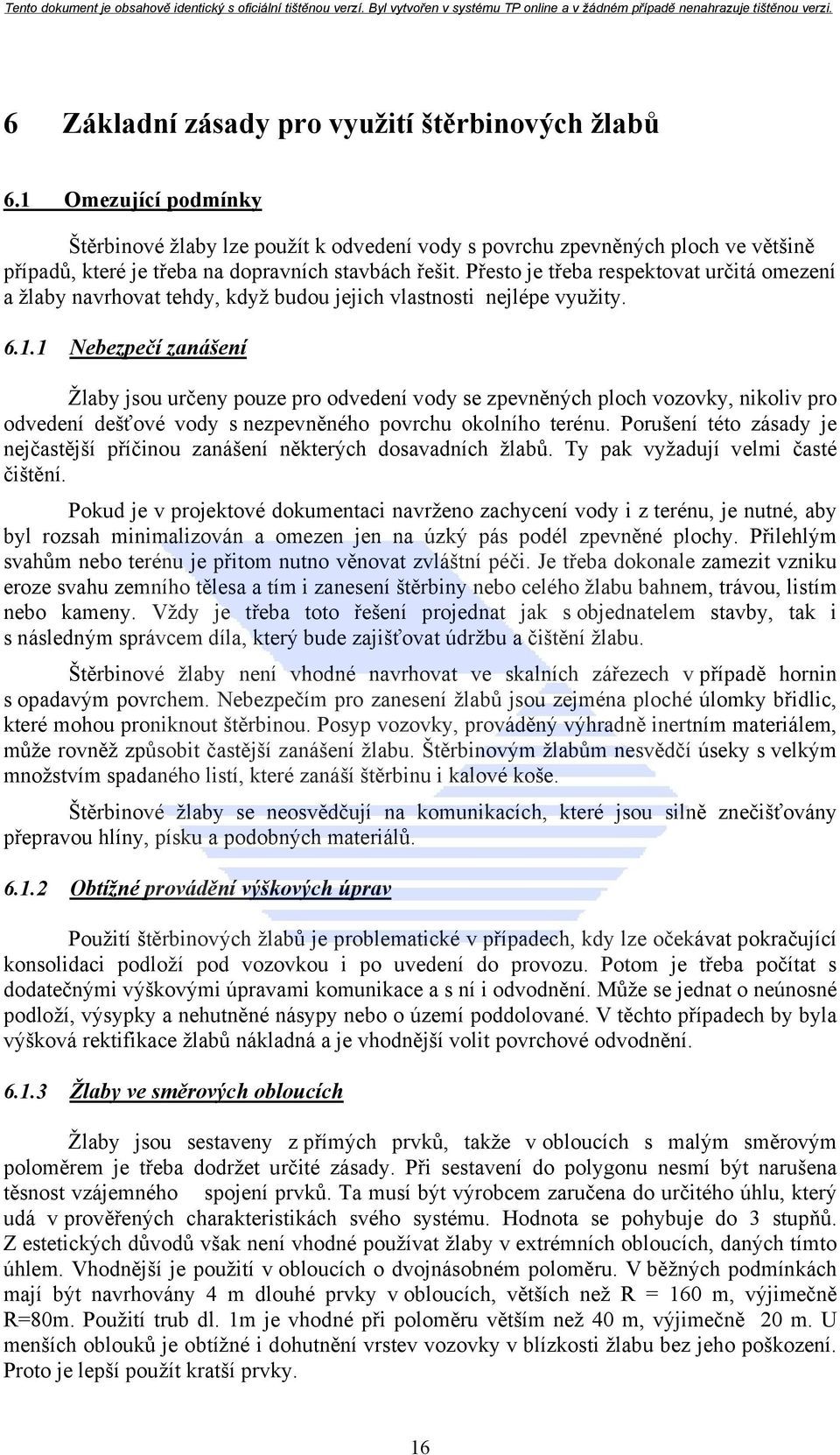 Přesto je třeba respektovat určitá omezení a žlaby navrhovat tehdy, když budou jejich vlastnosti nejlépe využity. 6.1.