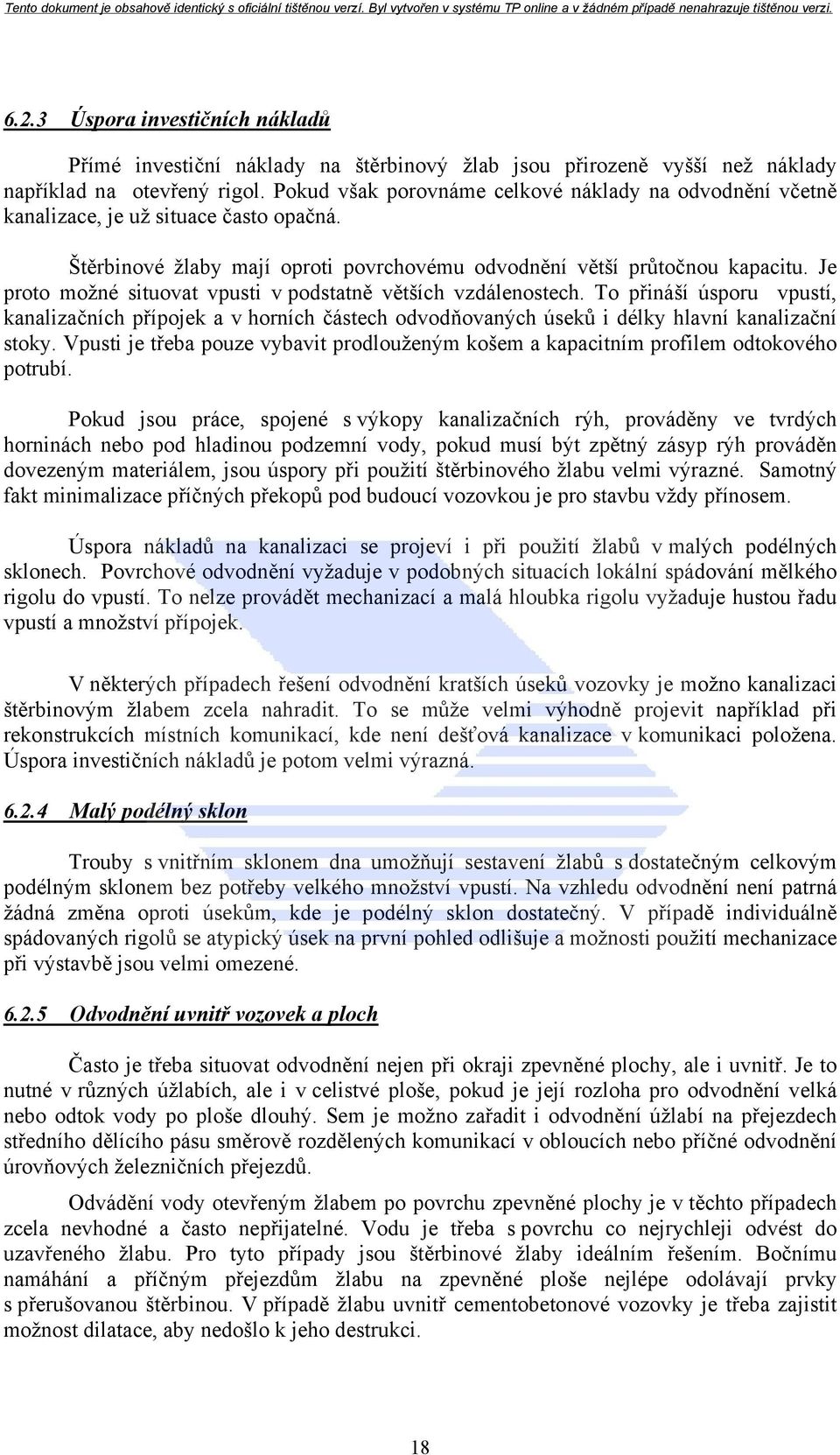 Je proto možné situovat vpusti v podstatně větších vzdálenostech. To přináší úsporu vpustí, kanalizačních přípojek a v horních částech odvodňovaných úseků i délky hlavní kanalizační stoky.