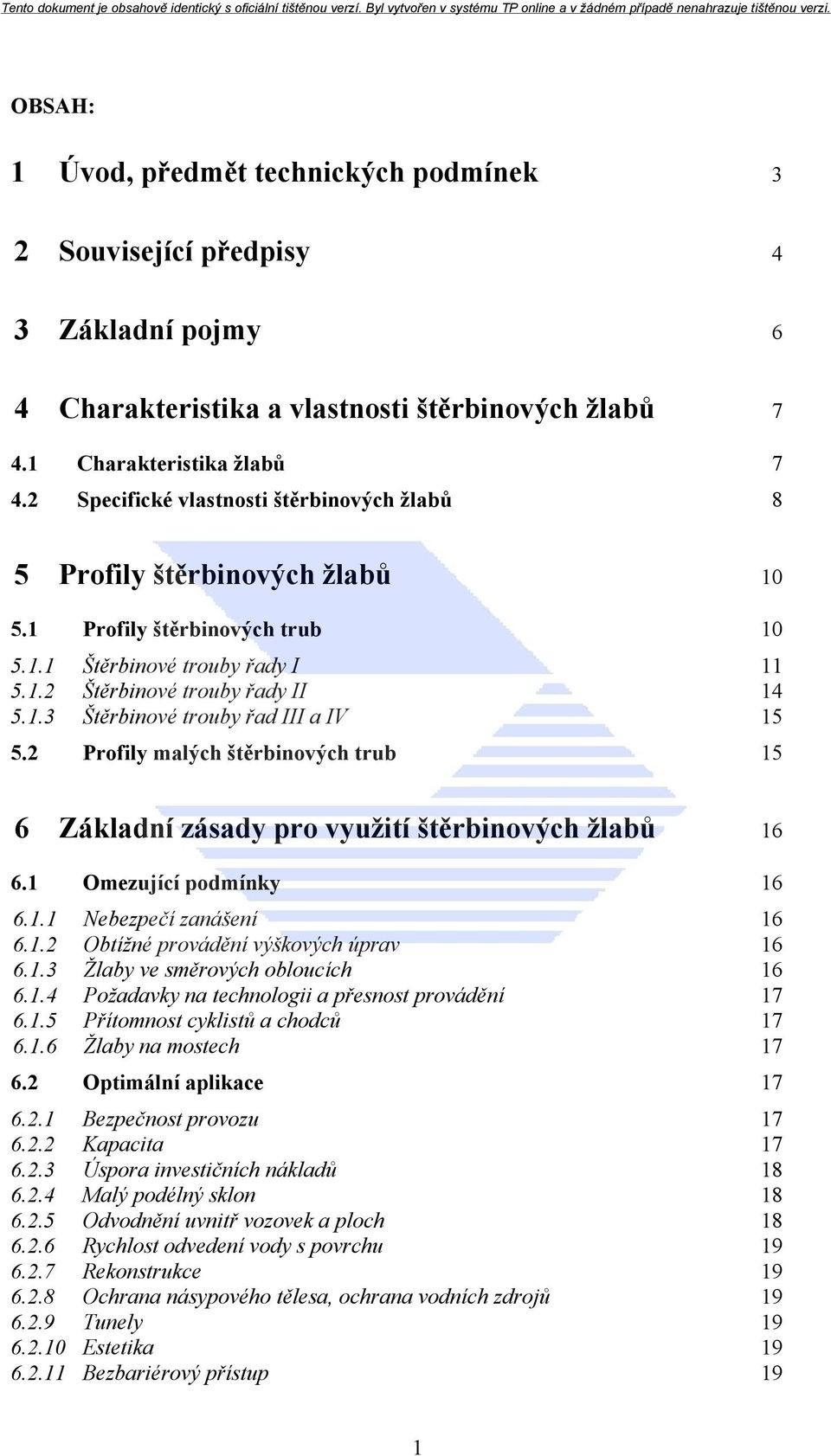 2 Profily malých štěrbinových trub 15 6 Základní zásady pro využití štěrbinových žlabů 16 6.1 Omezující podmínky 16 6.1.1 Nebezpečí zanášení 16 6.1.2 Obtížné provádění výškových úprav 16 6.1.3 Žlaby ve směrových obloucích 16 6.