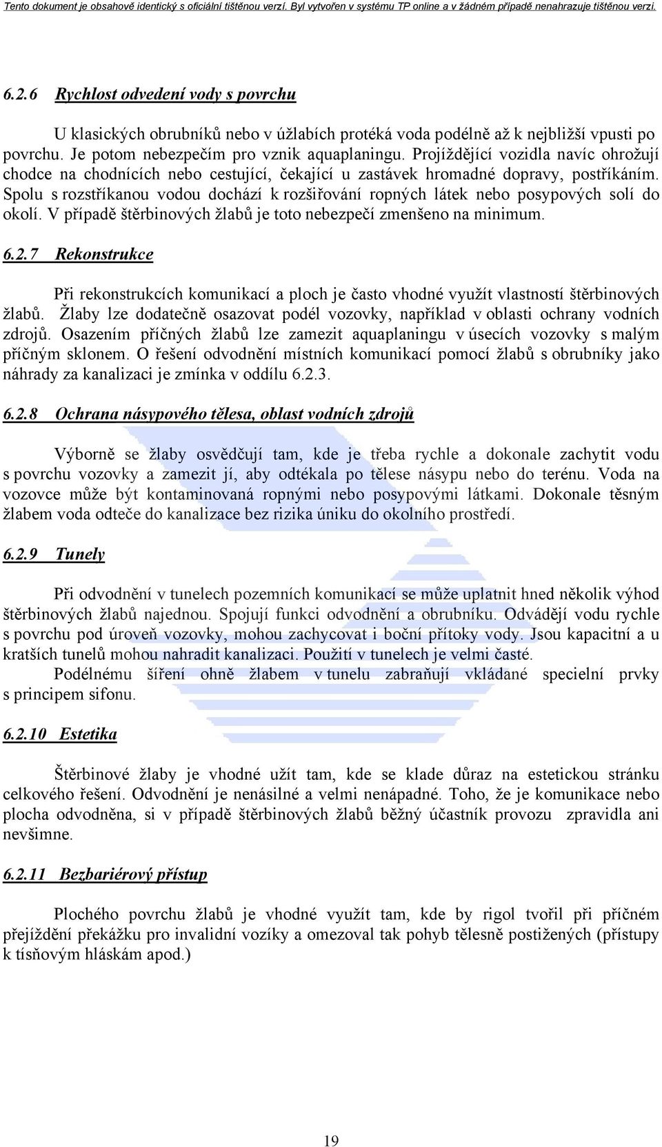 Spolu s rozstříkanou vodou dochází k rozšiřování ropných látek nebo posypových solí do okolí. V případě štěrbinových žlabů je toto nebezpečí zmenšeno na minimum. 6.2.