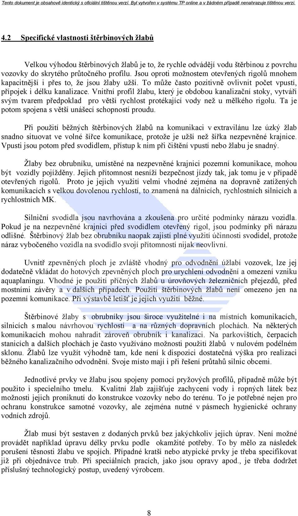 Vnitřní profil žlabu, který je obdobou kanalizační stoky, vytváří svým tvarem předpoklad pro větší rychlost protékající vody než u mělkého rigolu.