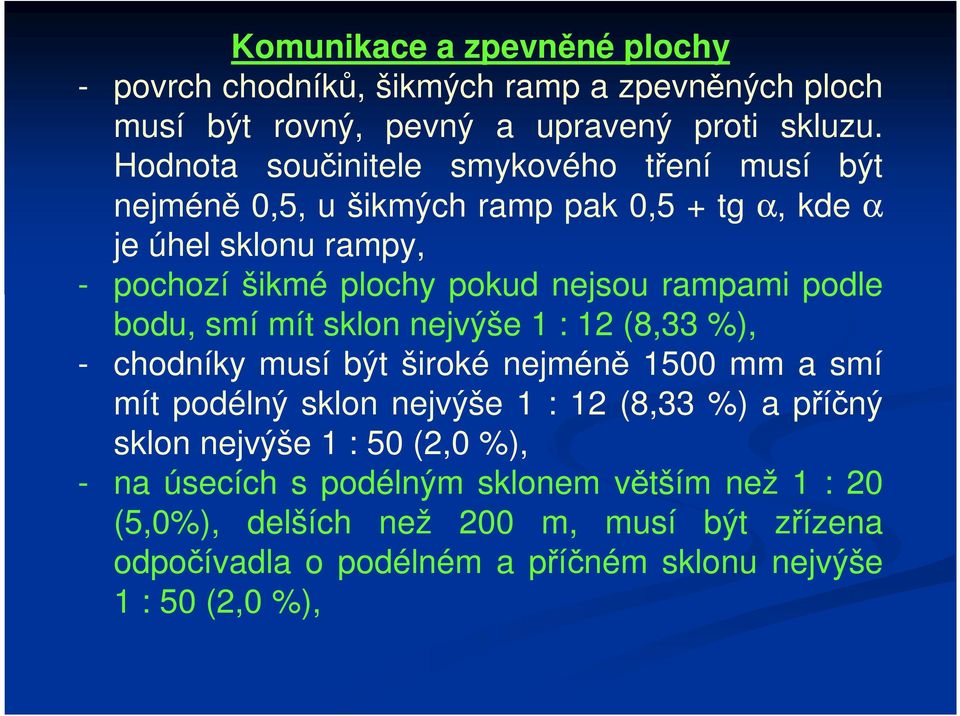 rampami podle bodu, smí mít sklon nejvýše 1 : 12 (8,33 %), - chodníky musí být široké nejméně 1500 mm a smí mít podélný sklon nejvýše 1 : 12 (8,33 %) a