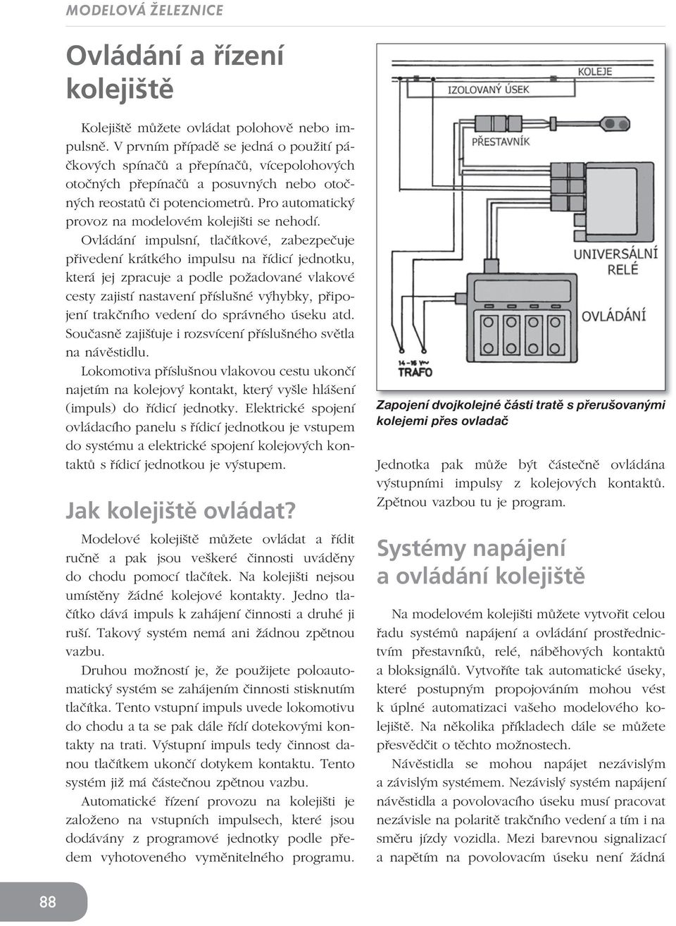 Pro automatický provoz na modelovém kolejišti se nehodí.