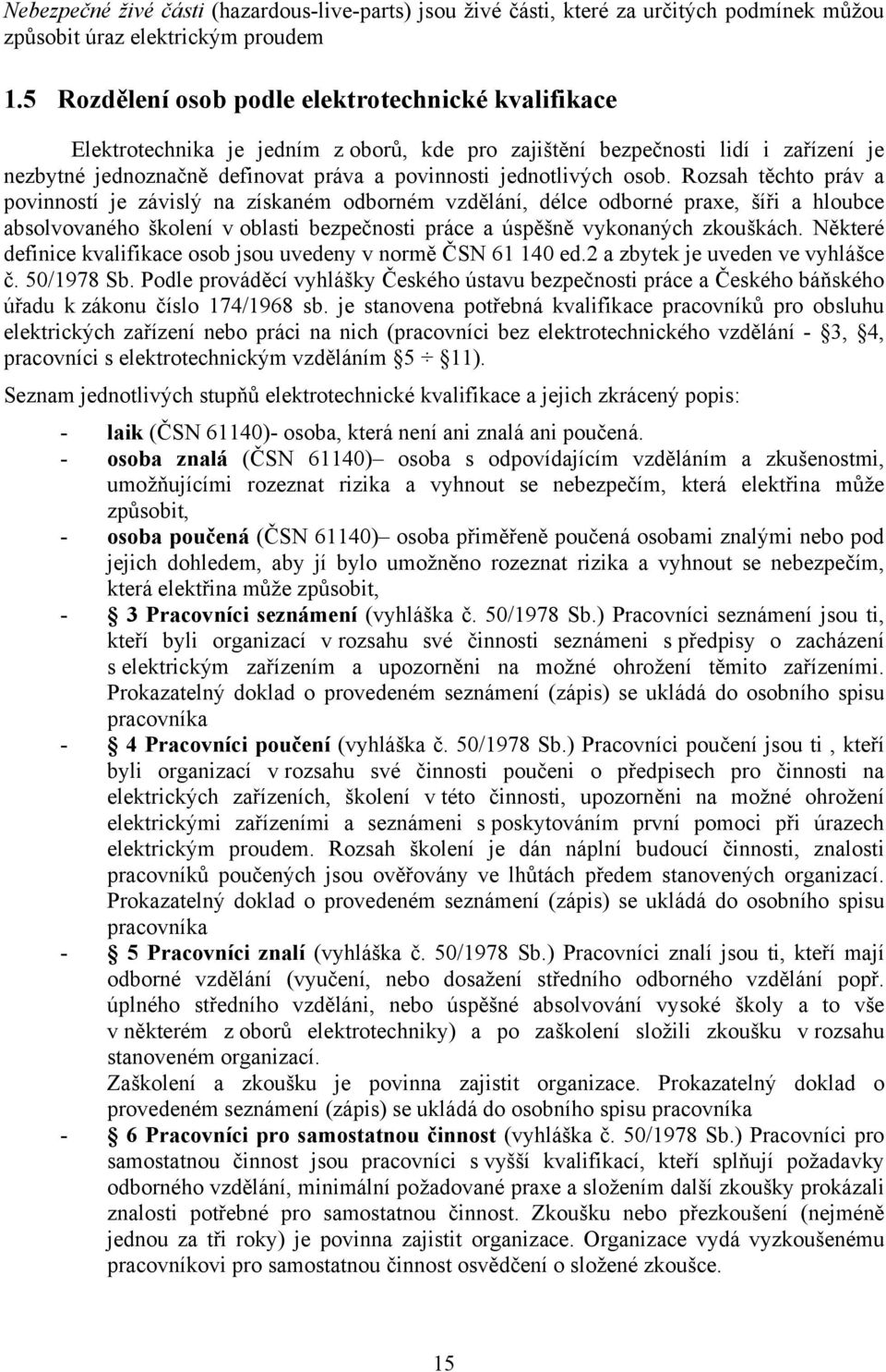 osob. Rozsah těchto práv a povinností je závislý na získaném odborném vzdělání, délce odborné praxe, šíři a hloubce absolvovaného školení v oblasti bezpečnosti práce a úspěšně vykonaných zkouškách.