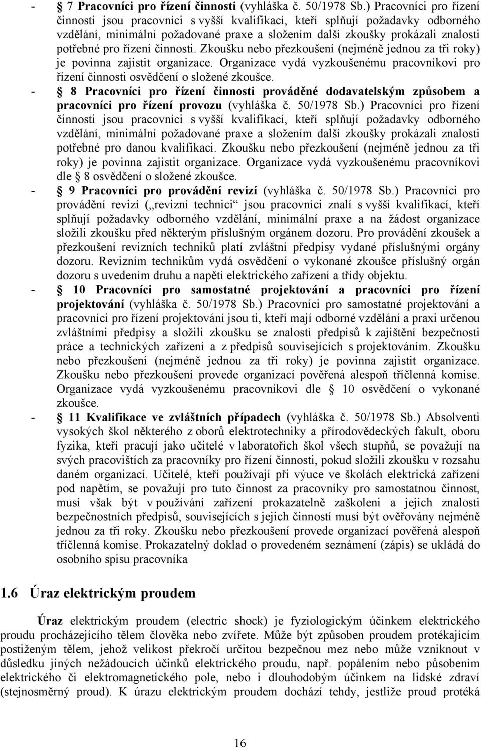 řízení činnosti. Zkoušku nebo přezkoušení (nejméně jednou za tři roky) je povinna zajistit organizace. Organizace vydá vyzkoušenému pracovníkovi pro řízení činnosti osvědčení o složené zkoušce.