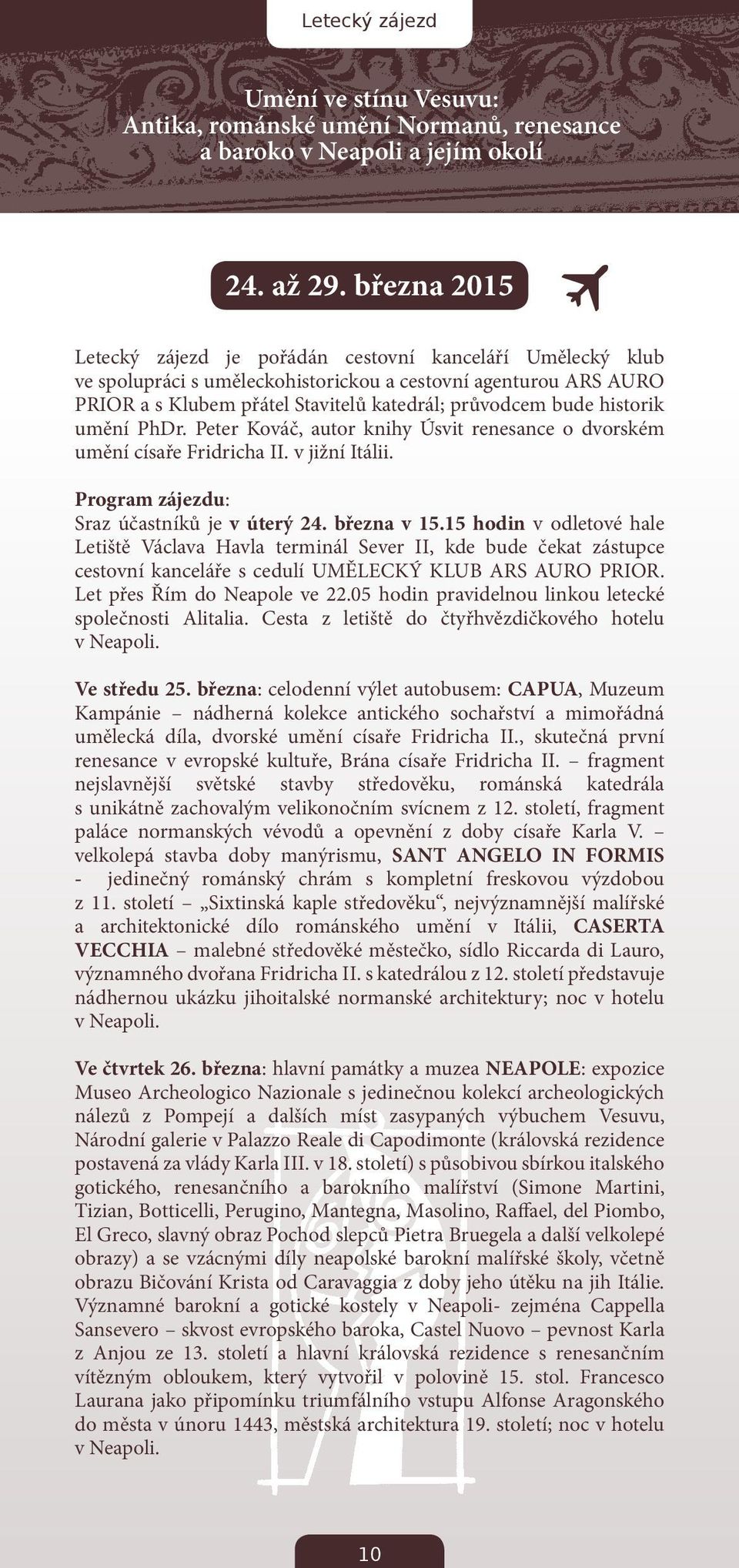 historik umění PhDr. Peter Kováč, autor knihy Úsvit renesance o dvorském umění císaře Fridricha II. v jižní Itálii. Program zájezdu: Sraz účastníků je v úterý 24. března v 15.