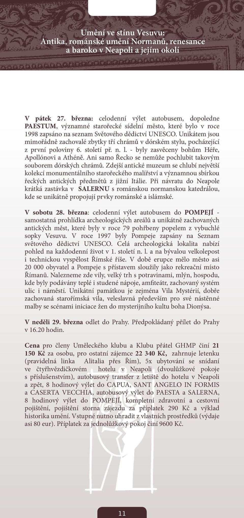 Unikátem jsou mimořádně zachovalé zbytky tří chrámů v dórském stylu, pocházející z první poloviny 6. století př. n. l. - byly zasvěceny bohům Héře, Apollónovi a Athéně.