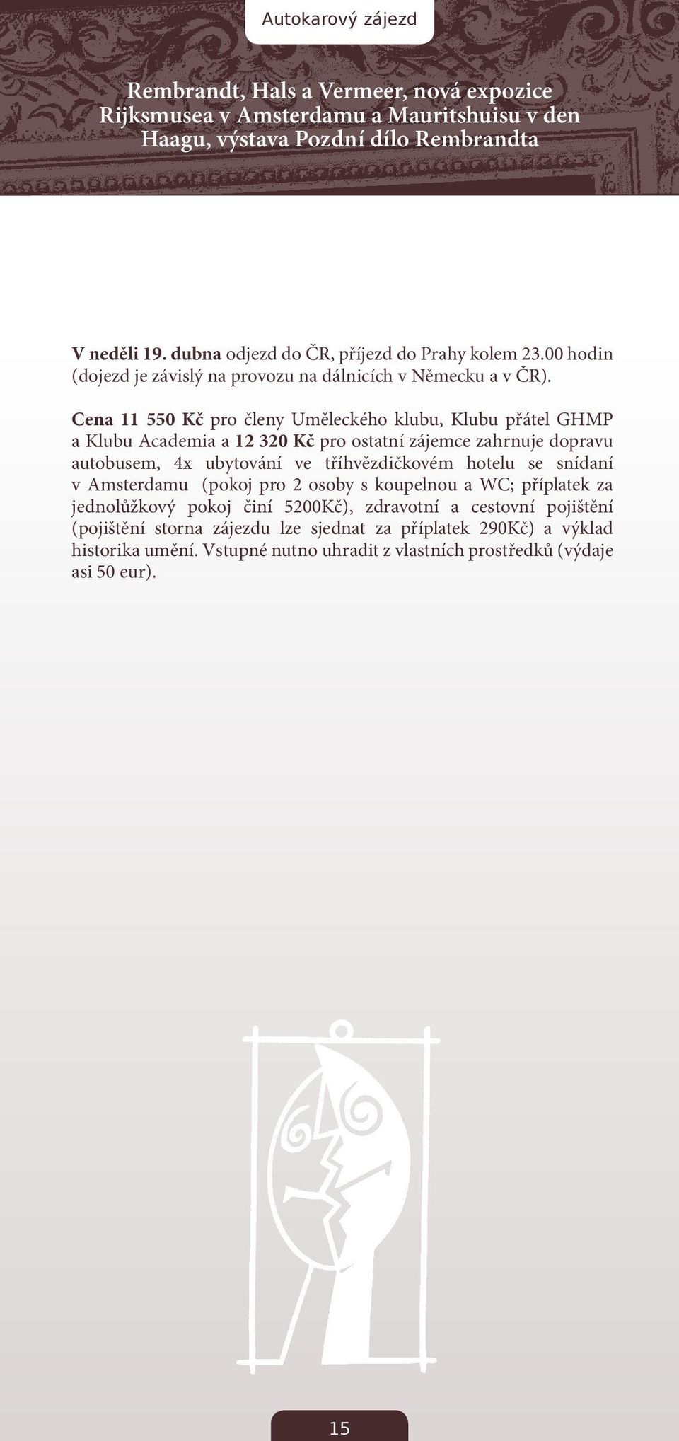 Cena 11 550 Kč pro členy Uměleckého klubu, Klubu přátel GHMP a Klubu Academia a 12 320 Kč pro ostatní zájemce zahrnuje dopravu autobusem, 4x ubytování ve tříhvězdičkovém hotelu se