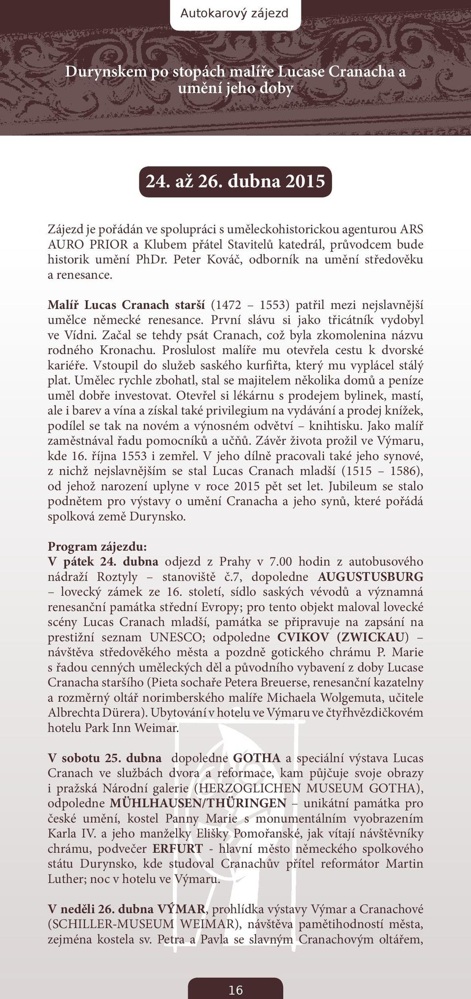 Peter Kováč, odborník na umění středověku a renesance. Malíř Lucas Cranach starší (1472 1553) patřil mezi nejslavnější umělce německé renesance. První slávu si jako třicátník vydobyl ve Vídni.