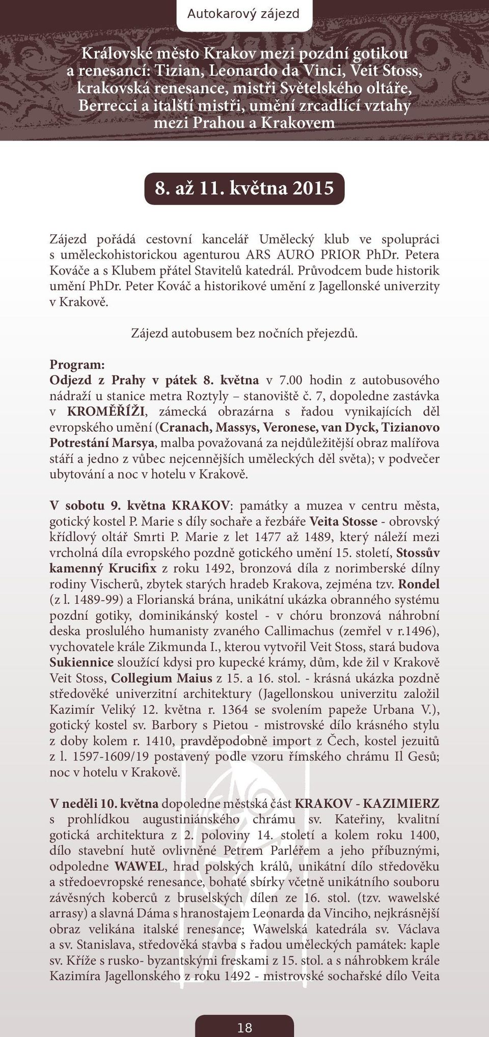 Petera Kováče a s Klubem přátel Stavitelů katedrál. Průvodcem bude historik umění PhDr. Peter Kováč a historikové umění z Jagellonské univerzity v Krakově. Zájezd autobusem bez nočních přejezdů.