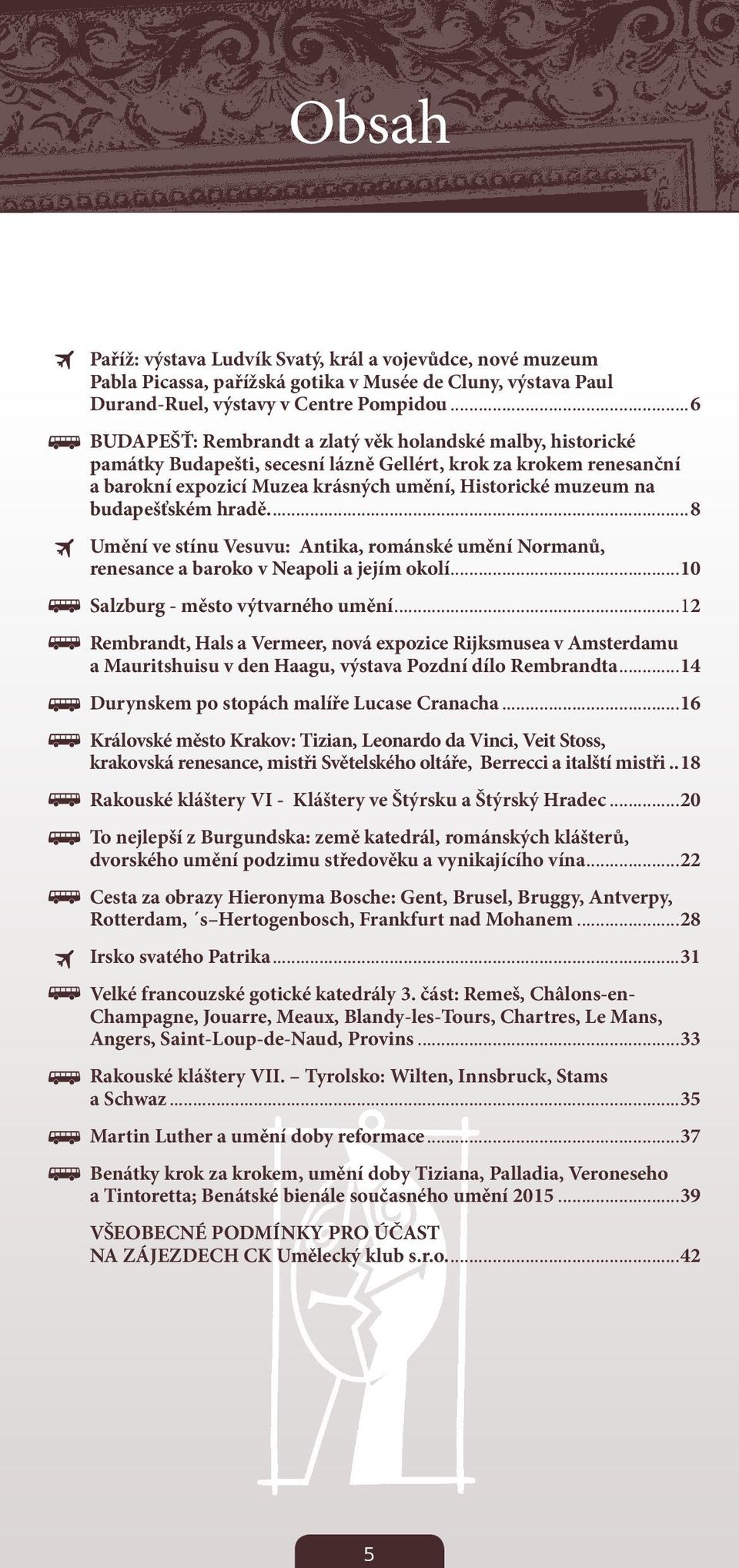 budapešťském hradě...8 Umění ve stínu Vesuvu: Antika, románské umění Normanů, renesance a baroko v Neapoli a jejím okolí...10 Salzburg - město výtvarného umění.