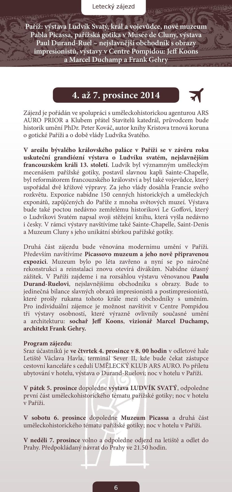 prosince 2014 Zájezd je pořádán ve spolupráci s uměleckohistorickou agenturou ARS AURO PRIOR a Klubem přátel Stavitelů katedrál, průvodcem bude historik umění PhDr.