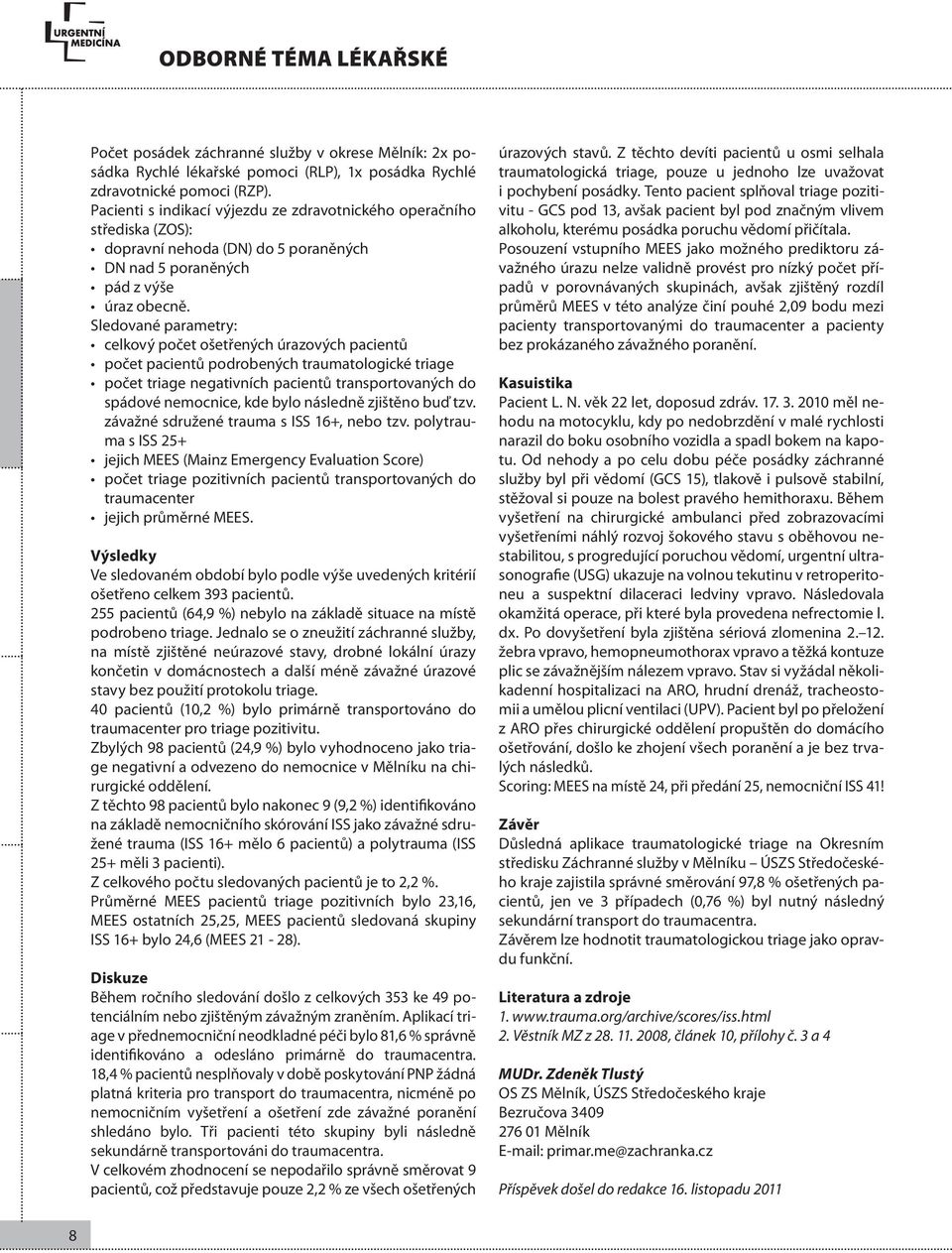 Sledované parametry: celkový počet ošetřených úrazových pacientů počet pacientů podrobených traumatologické triage počet triage negativních pacientů transportovaných do spádové nemocnice, kde bylo