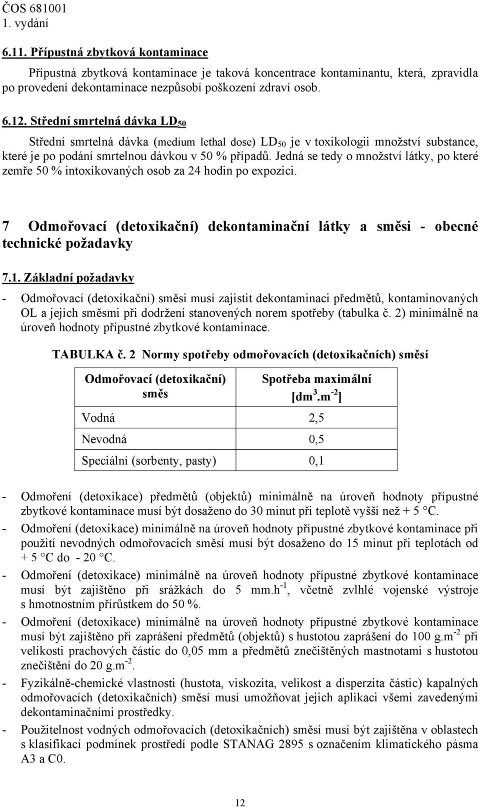 Jedná se tedy o množství látky, po které zemře 50 % intoxikovaných osob za 24 hodin po expozici. 7 Odmořovací (detoxikační) dekontaminační látky a směsi - obecné technické požadavky 7.1.