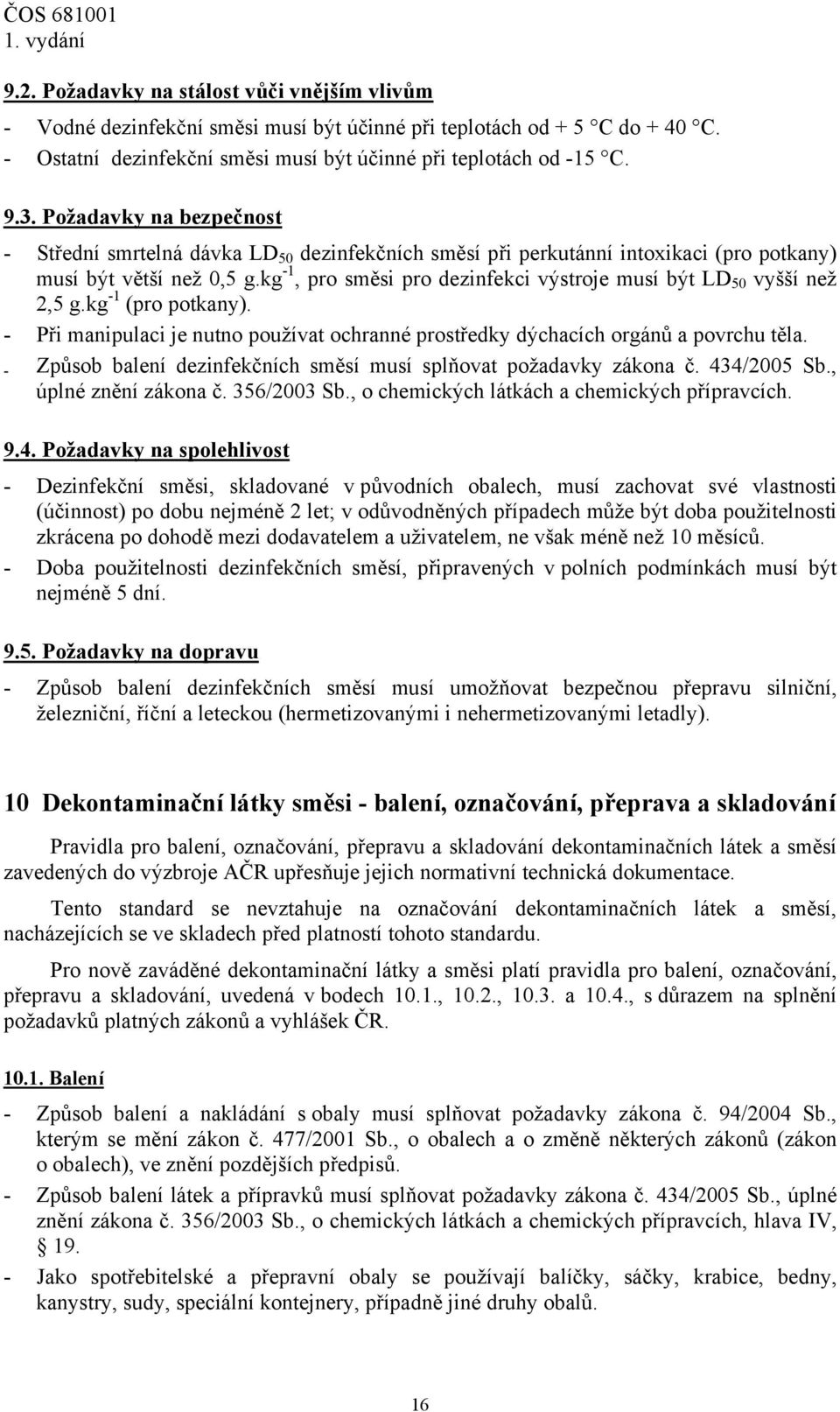 kg -1, pro směsi pro dezinfekci výstroje musí být LD 50 vyšší než 2,5 g.kg -1 (pro potkany). - Při manipulaci je nutno používat ochranné prostředky dýchacích orgánů a povrchu těla.