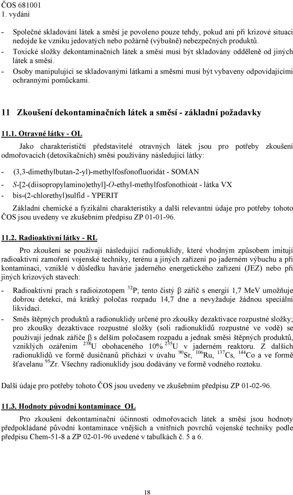 - Osoby manipulující se skladovanými látkami a směsmi musí být vybaveny odpovídajícími ochrannými pomůckami. 11