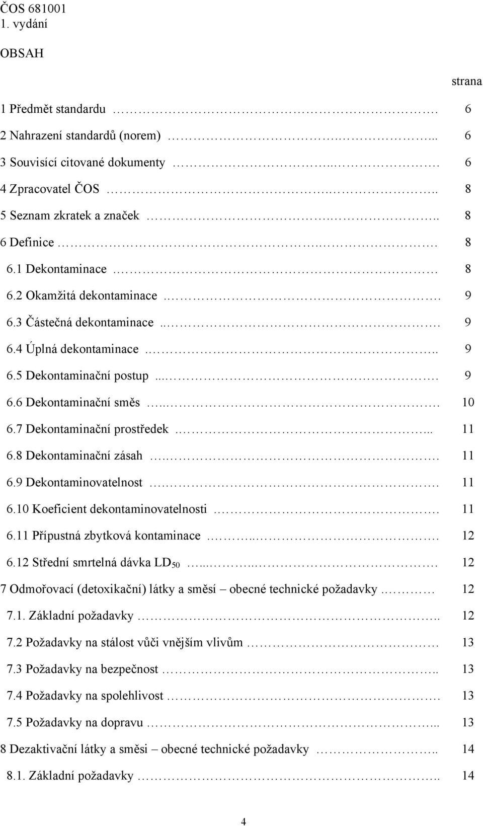 . 11 6.10 Koeficient dekontaminovatelnosti.. 11 6.11 Přípustná zbytková kontaminace.... 12 6.12 Střední smrtelná dávka LD 50...... 12 7 Odmořovací (detoxikační) látky a směsí obecné technické požadavky.