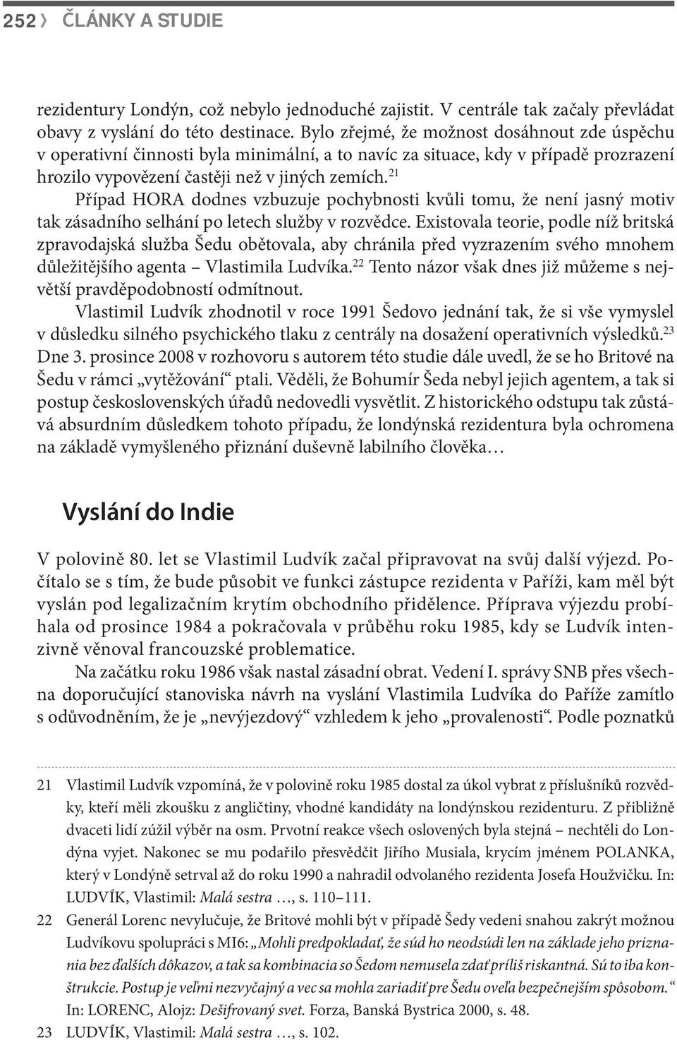 21 Případ HORA dodnes vzbuzuje pochybnosti kvůli tomu, že není jasný motiv tak zásadního selhání po letech služby v rozvědce.