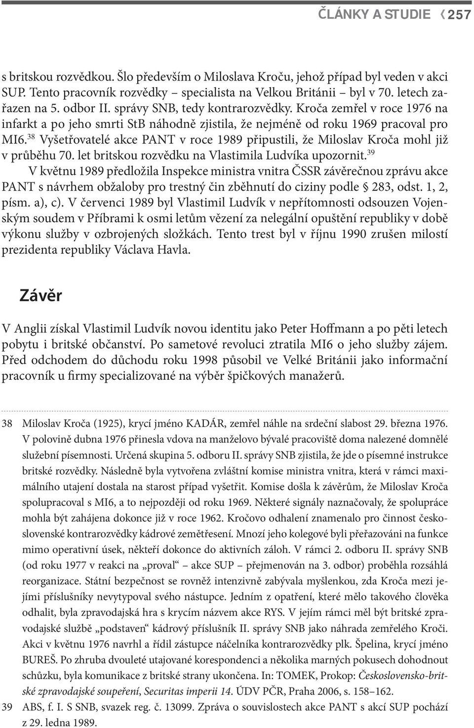 38 Vyšetřovatelé akce PANT v roce 1989 připustili, že Miloslav Kroča mohl již v průběhu 70. let britskou rozvědku na Vlastimila Ludvíka upozornit.