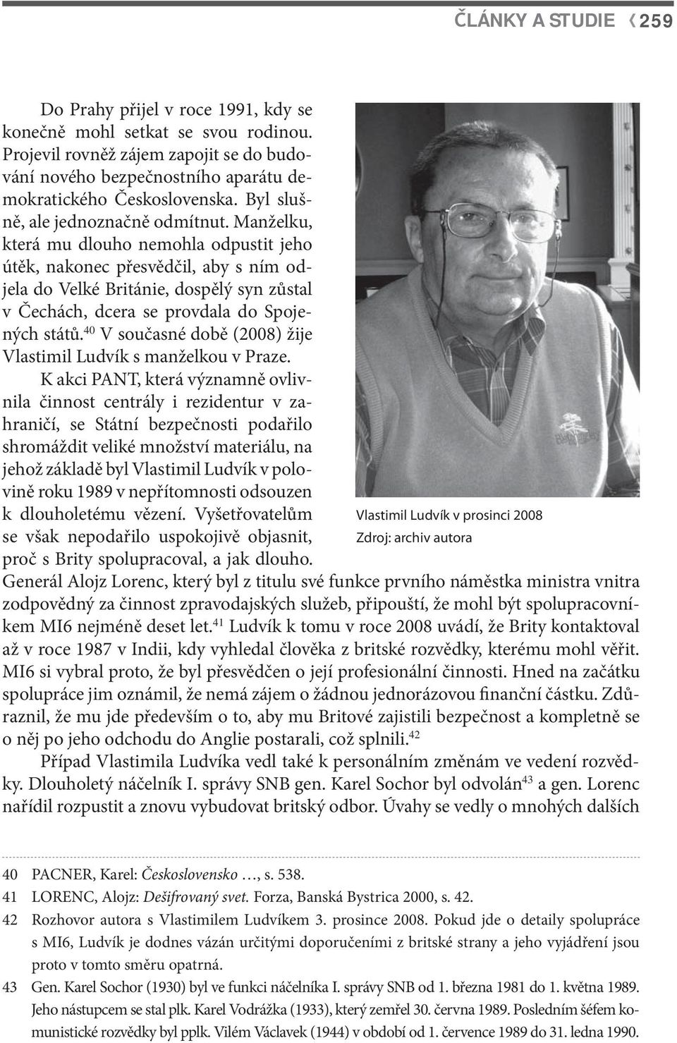 Manželku, která mu dlouho nemohla odpustit jeho útěk, nakonec přesvědčil, aby s ním odjela do Velké Británie, dospělý syn zůstal v Čechách, dcera se provdala do Spojených států.