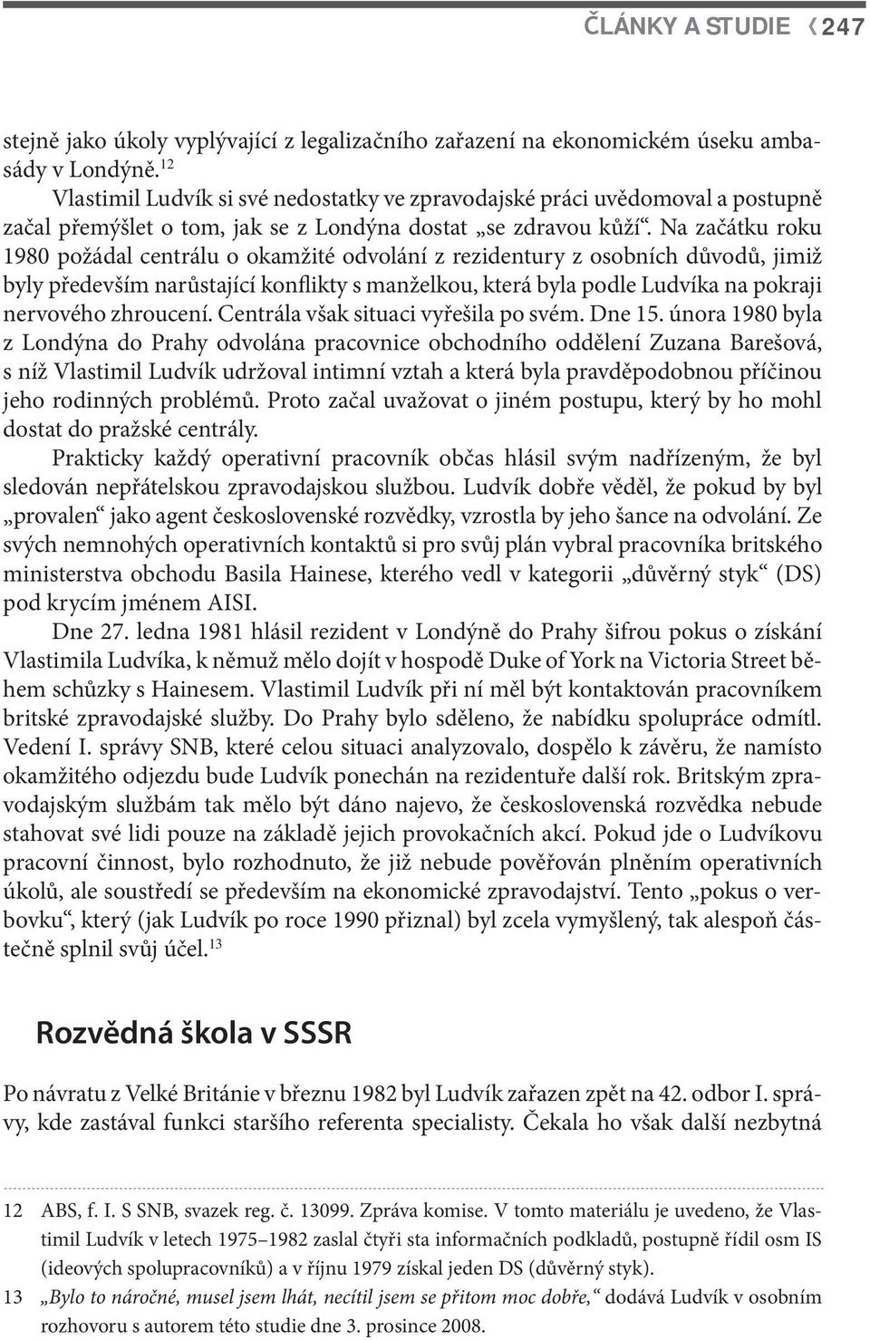 Na začátku roku 1980 požádal centrálu o okamžité odvolání z rezidentury z osobních důvodů, jimiž byly především narůstající konflikty s manželkou, která byla podle Ludvíka na pokraji nervového