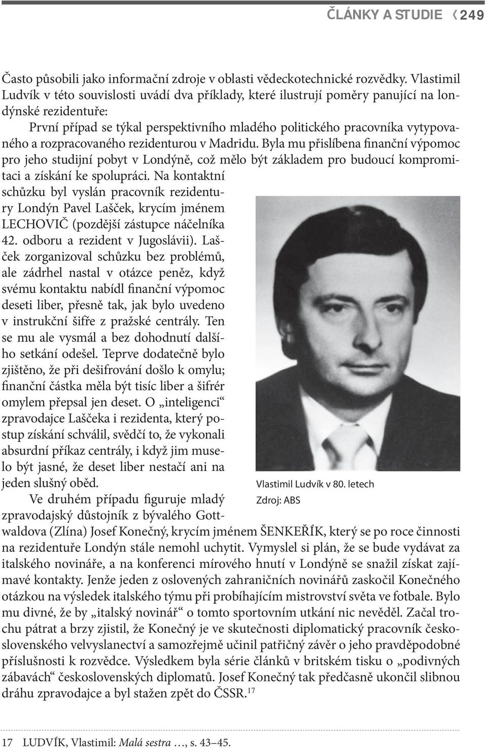 rozpracovaného rezidenturou v Madridu. Byla mu přislíbena finanční výpomoc pro jeho studijní pobyt v Londýně, což mělo být základem pro budoucí kompromitaci a získání ke spolupráci.