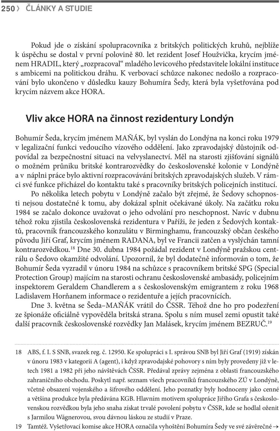 K verbovací schůzce nakonec nedošlo a rozpracování bylo ukončeno v důsledku kauzy Bohumíra Šedy, která byla vyšetřována pod krycím názvem akce HORA.