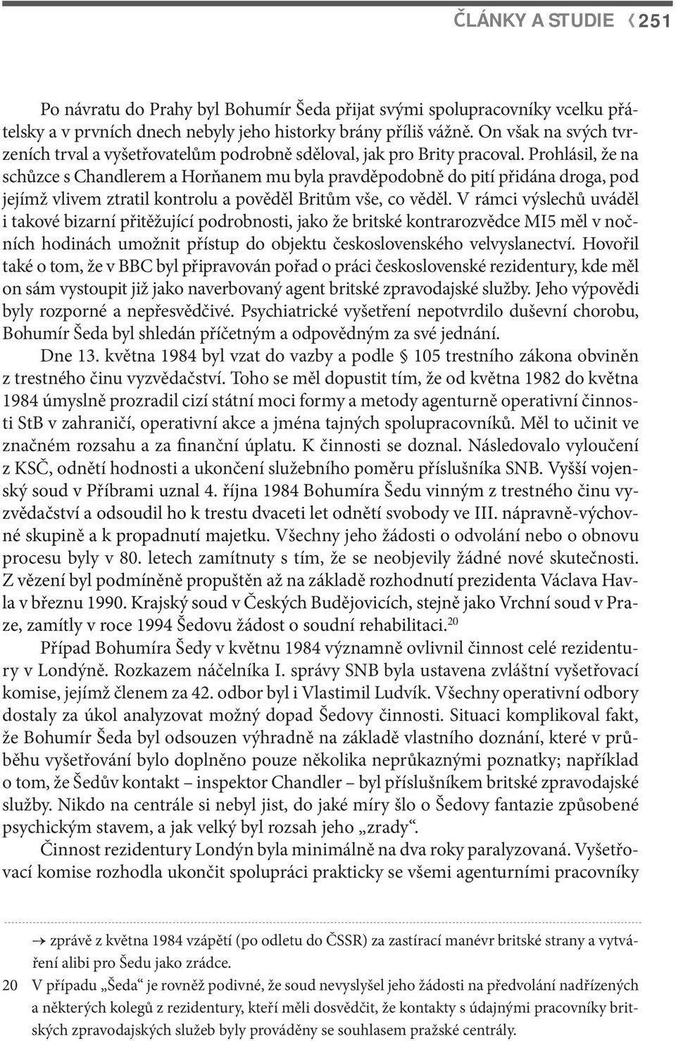 Prohlásil, že na schůzce s Chandlerem a Horňanem mu byla pravděpodobně do pití přidána droga, pod jejímž vlivem ztratil kontrolu a pověděl Britům vše, co věděl.