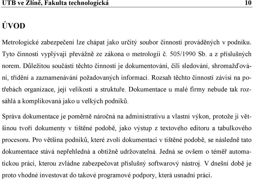 Rozsah těchto činností závisí na potřebách organizace, její velikosti a struktuře. Dokumentace u malé firmy nebude tak rozsáhlá a komplikovaná jako u velkých podniků.