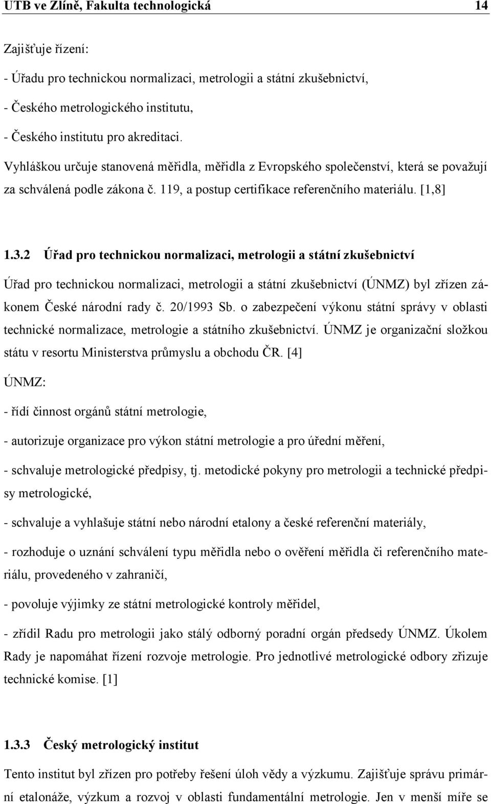 2 Úřad pro technickou normalizaci, metrologii a státní zkušebnictví Úřad pro technickou normalizaci, metrologii a státní zkušebnictví (ÚNMZ) byl zřízen zákonem České národní rady č. 20/1993 Sb.