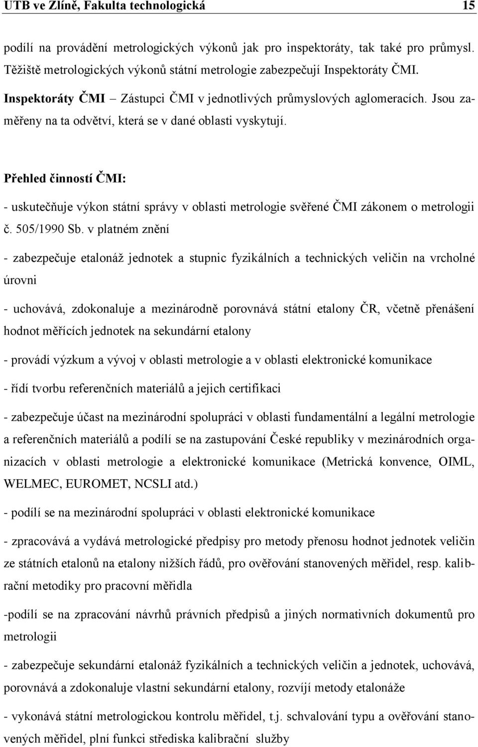 Jsou zaměřeny na ta odvětví, která se v dané oblasti vyskytují. Přehled činností ČMI: - uskutečňuje výkon státní správy v oblasti metrologie svěřené ČMI zákonem o metrologii č. 505/1990 Sb.