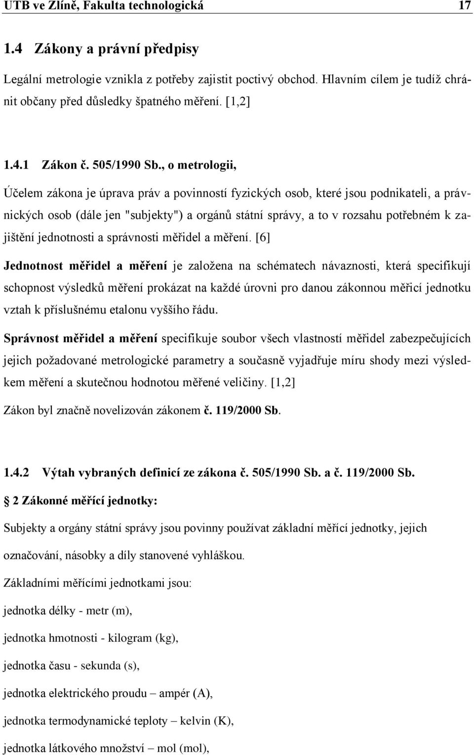 , o metrologii, Účelem zákona je úprava práv a povinností fyzických osob, které jsou podnikateli, a právnických osob (dále jen "subjekty") a orgánů státní správy, a to v rozsahu potřebném k zajištění