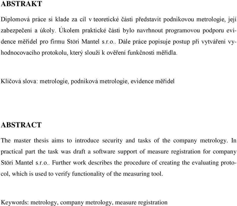 Klíčová slova: metrologie, podniková metrologie, evidence měřidel ABSTRACT The master thesis aims to introduce security and tasks of the company metrology.