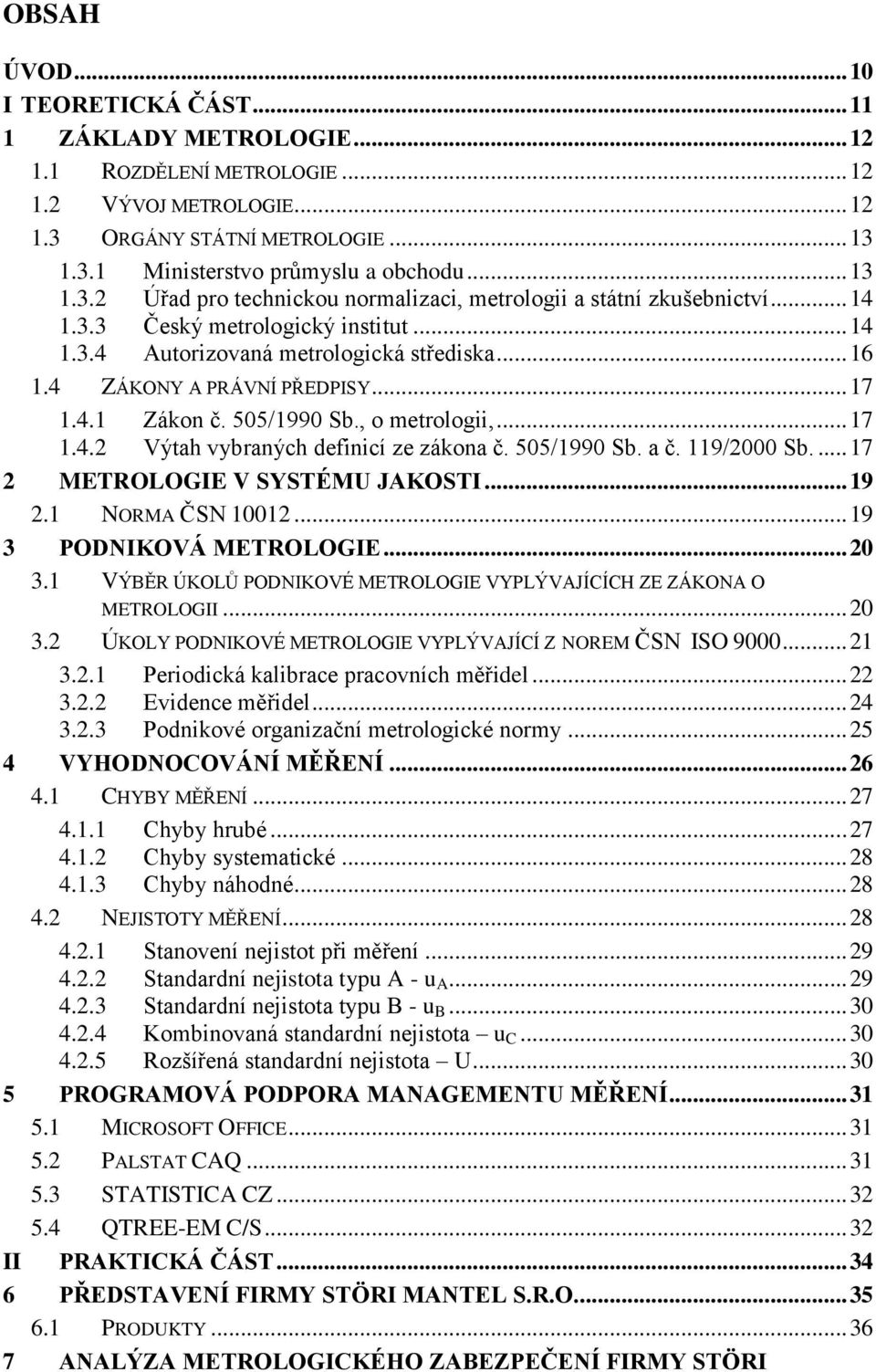 4 ZÁKONY A PRÁVNÍ PŘEDPISY... 17 1.4.1 Zákon č. 505/1990 Sb., o metrologii,... 17 1.4.2 Výtah vybraných definicí ze zákona č. 505/1990 Sb. a č. 119/2000 Sb.... 17 2 METROLOGIE V SYSTÉMU JAKOSTI... 19 2.