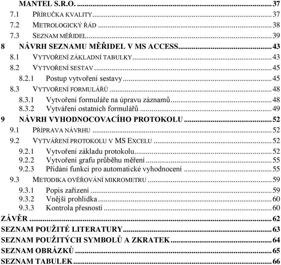 .. 52 9.1 PŘÍPRAVA NÁVRHU... 52 9.2 VYTVÁŘENÍ PROTOKOLU V MS EXCELU... 52 9.2.1 Vytvoření základu protokolu... 52 9.2.2 Vytvoření grafu průběhu měření... 55 9.2.3 Přidání funkcí pro automatické vyhodnocení.