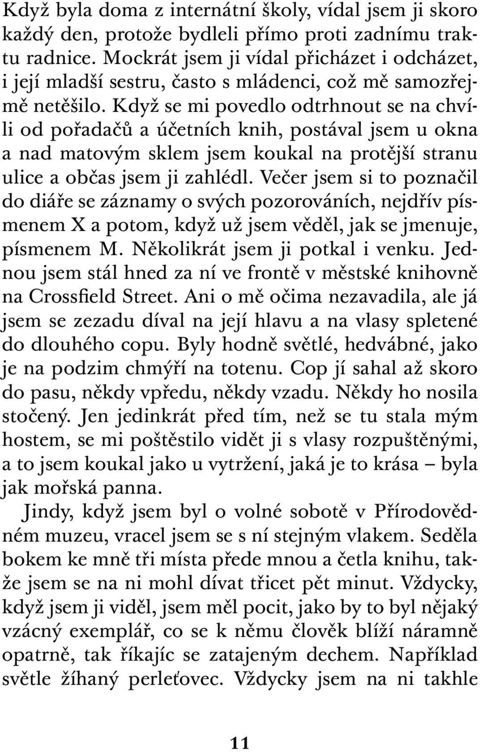 Když se mi povedlo odtrhnout se na chvíli od pořadačů a účetních knih, postával jsem u okna a nad matovým sklem jsem koukal na protější stranu ulice a občas jsem ji zahlédl.