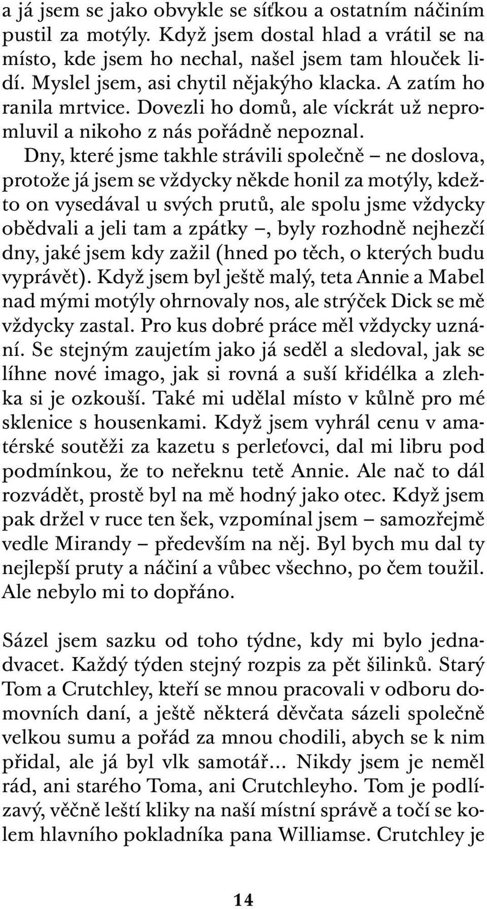 Dny, které jsme takhle strávili společně ne doslova, protože já jsem se vždycky někde honil za motýly, kdežto on vysedával u svých prutů, ale spolu jsme vždycky obědvali a jeli tam a zpátky, byly