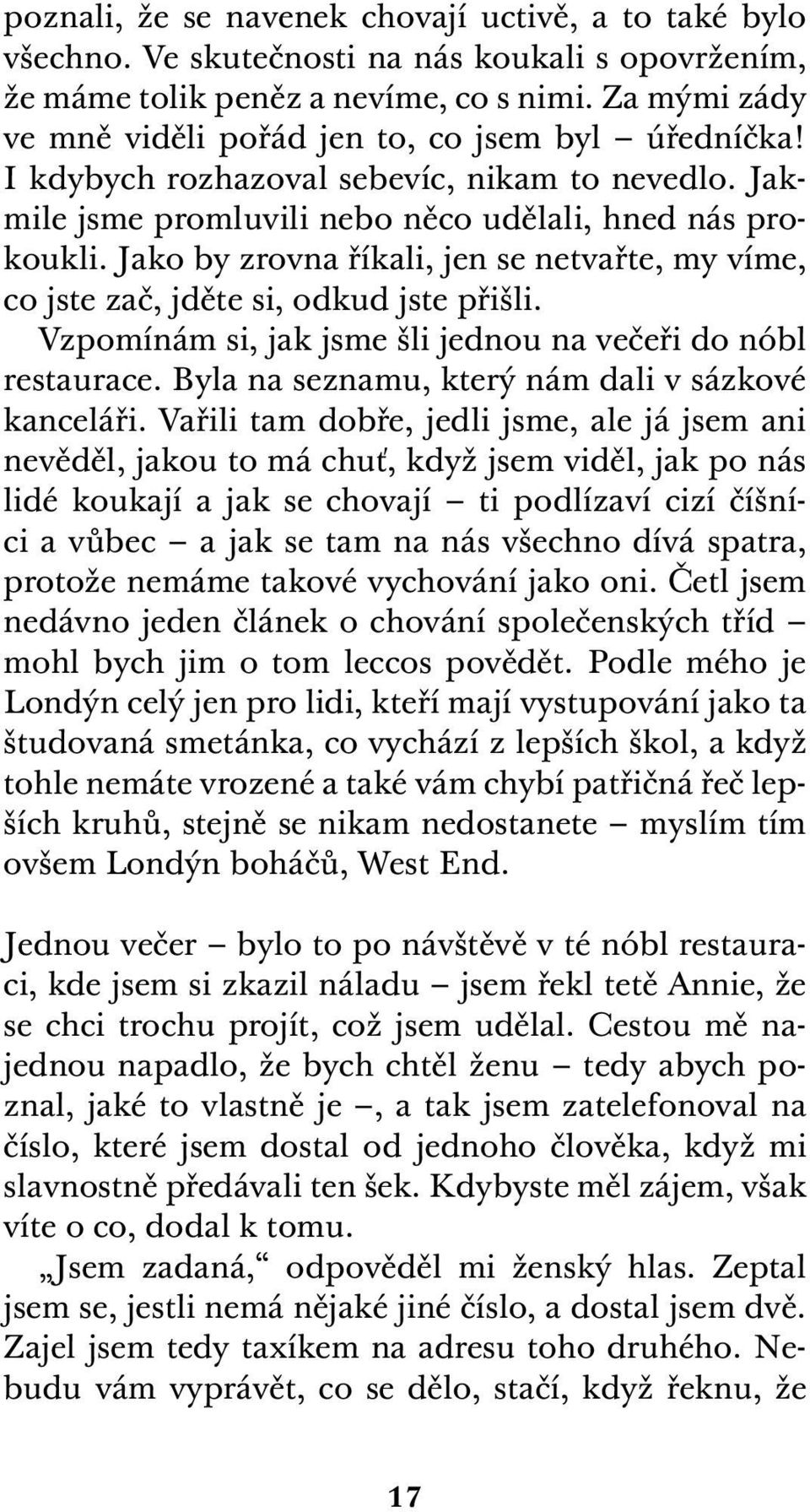 Jako by zrovna říkali, jen se netvařte, my víme, co jste zač, jděte si, odkud jste přišli. Vzpomínám si, jak jsme šli jednou na večeři do nóbl restaurace.