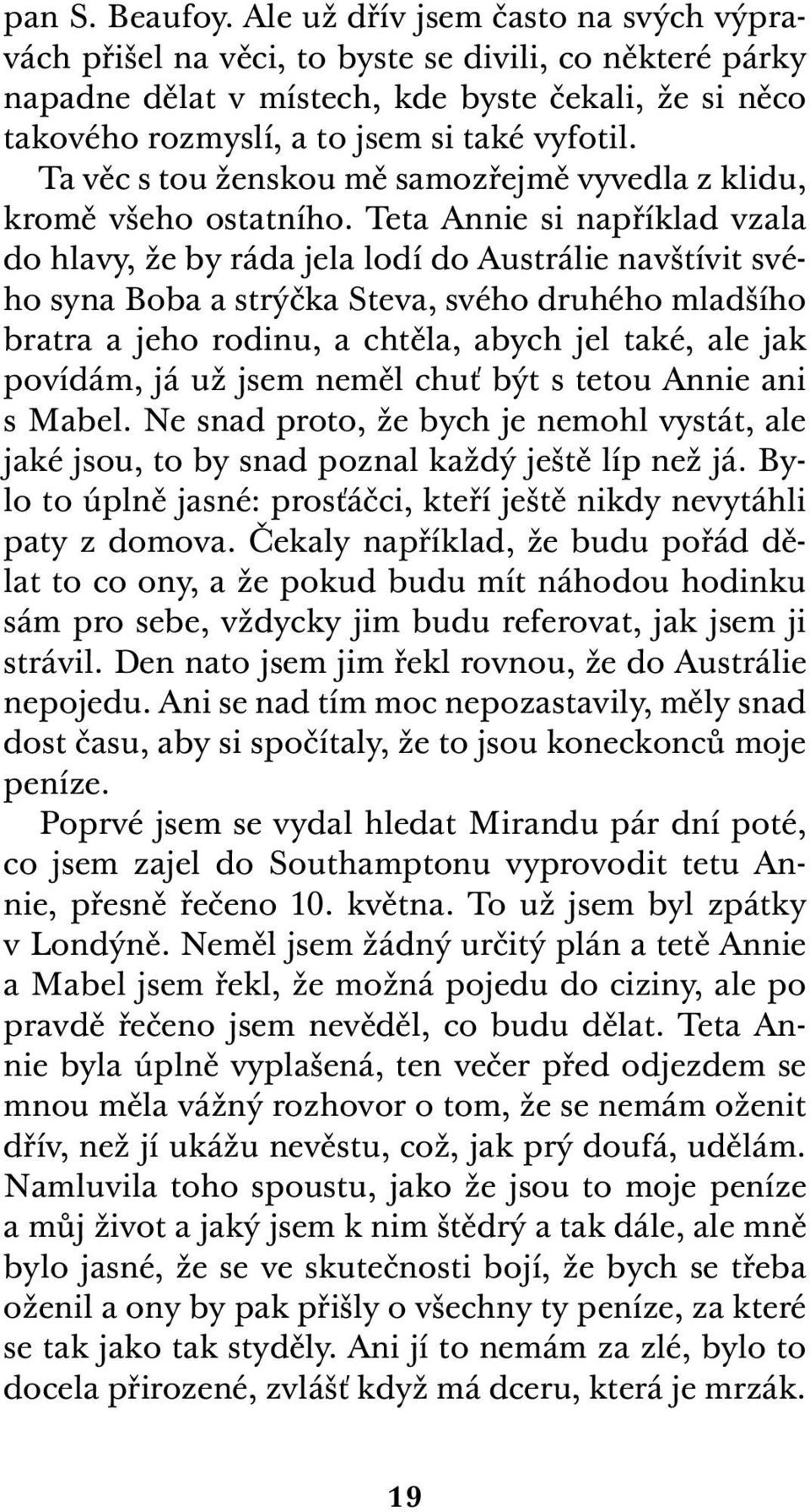 Ta věc s tou ženskou mě samozřejmě vyvedla z klidu, kromě všeho ostatního.