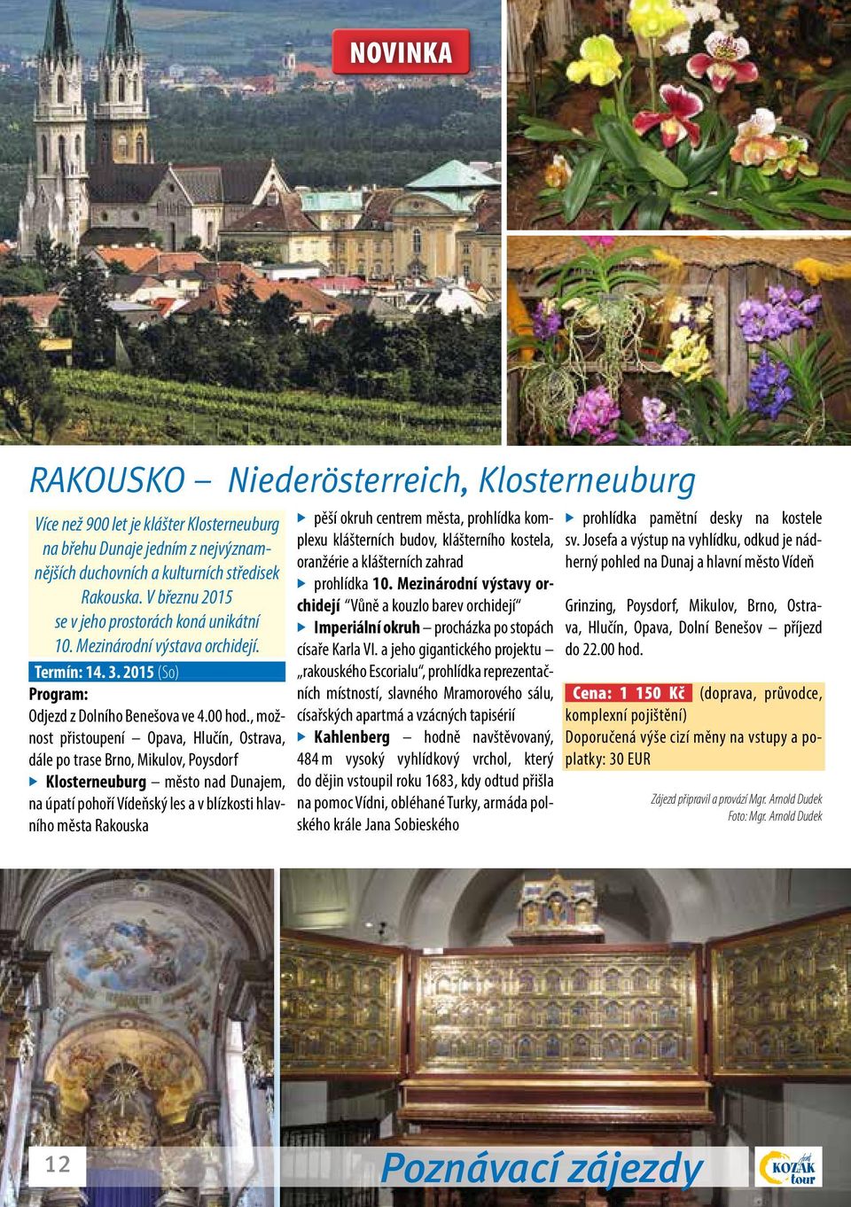 , možnost přistoupení Opava, Hlučín, Ostrava, dále po trase Brno, Mikulov, Poysdorf Klosterneuburg město nad Dunajem, na úpatí pohoří Vídeňský les a v blízkosti hlavního města Rakouska pěší okruh