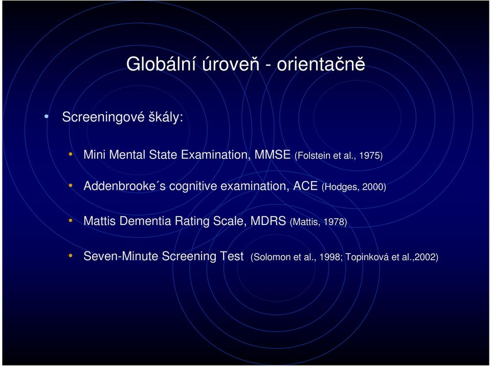 , 1975) Addenbrooke s cognitive examination, ACE (Hodges, 2000) Mattis