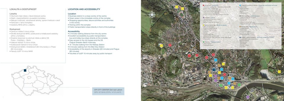dálnici D8 Praha Drážďany Berlín Vlakové nádraží 0 minut chůze Autobusové nádraží 6 minut chůze Dostupnost letiště v Drážďanech (60 minut jízdy) a v Praze (80 minut jízdy) Fakulty UJEP 0 minut MHD