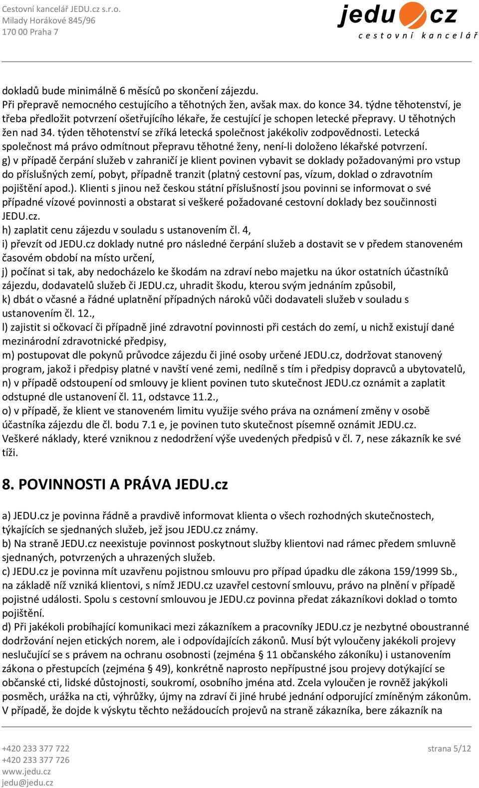 týden těhotenství se zříká letecká společnost jakékoliv zodpovědnosti. Letecká společnost má právo odmítnout přepravu těhotné ženy, není-li doloženo lékařské potvrzení.