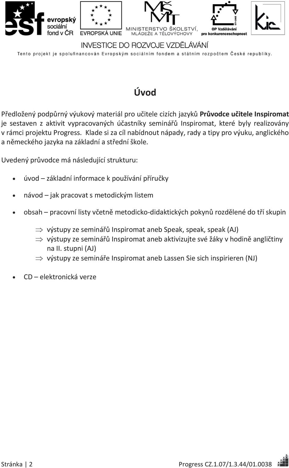 Uvedený průvodce má následující strukturu: úvod základní informace k používání příručky návod jak pracovat s metodickým listem obsah pracovní listy včetně metodicko-didaktických pokynů rozdělené do