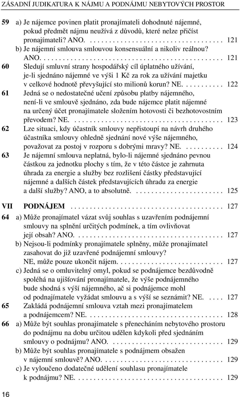 ............................................... 121 60 Sledují smluvní strany hospodářský cíl úplatného užívání, je-li sjednáno nájemné ve výši 1 Kč za rok za užívání majetku v celkové hodnotě převyšující sto milionů korun?